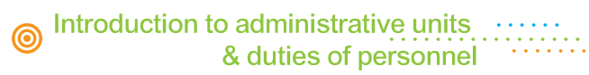 Introduction to administrative units & duties of personnel